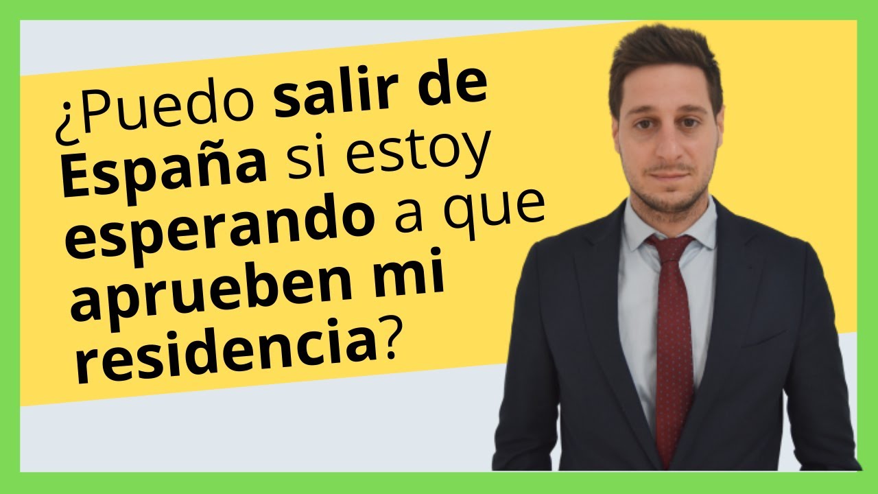 ¿Puedo salir de España si estoy en proceso de residencia?