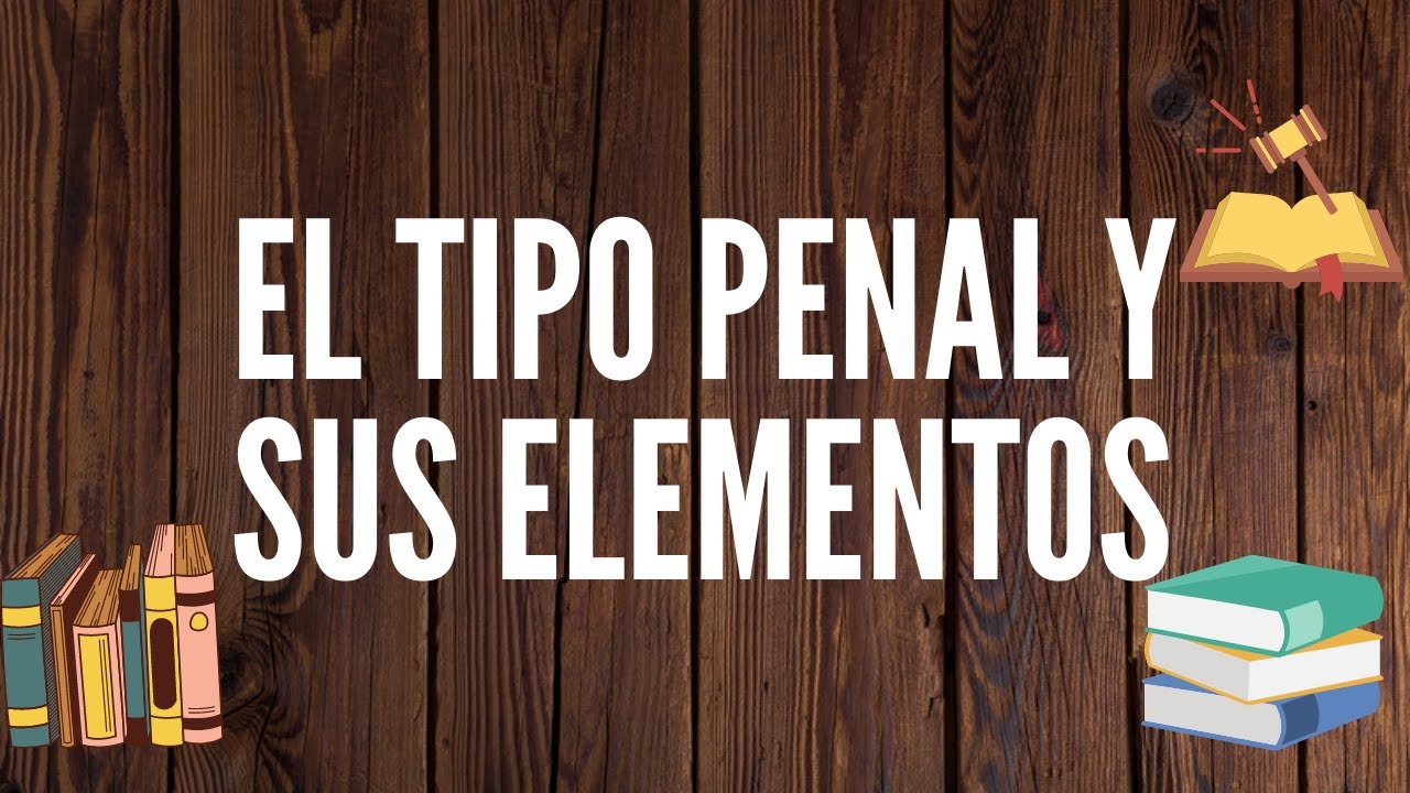 ¿Qué son los elementos del tipo penal?