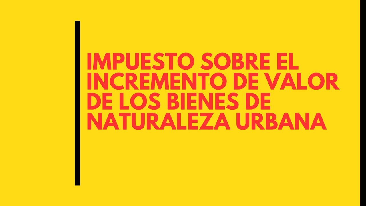 Quién paga el impuesto de incremento de valor de terrenos de naturaleza urbana